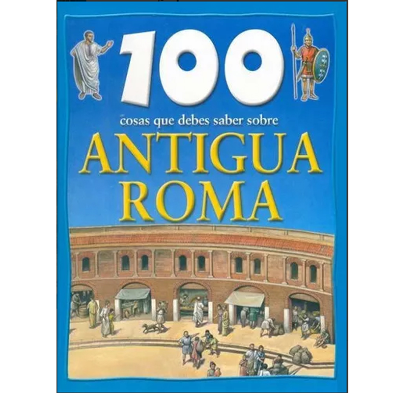 100 COSAS QUE DEBES SABER: (ANTIGUA ROMA)