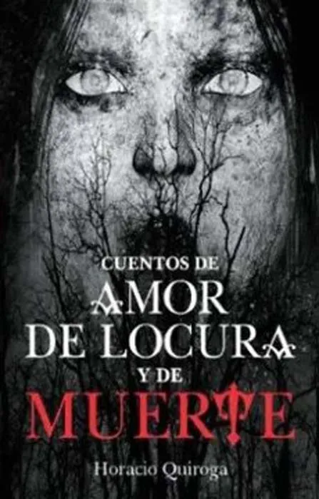 CUENTOS DE AMOR DE LOCURA Y DE MUERTE