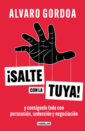 SALTE CON LA TUYA! Y CONSIGUELO TODO CON PERSUASION, SEDUCION Y NEGOCIACION