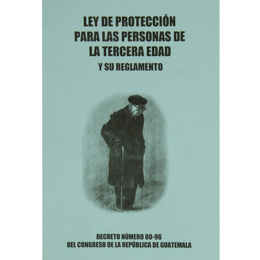 LEY DE PROTECCION PARA LAS PERSONAS DE LA TERCERA EDAD Y SU REGLAMENTO DECRETO 80-96 DEL CONGRESO DE LA REPUBLICA DE GUATEMALA | ALENRO