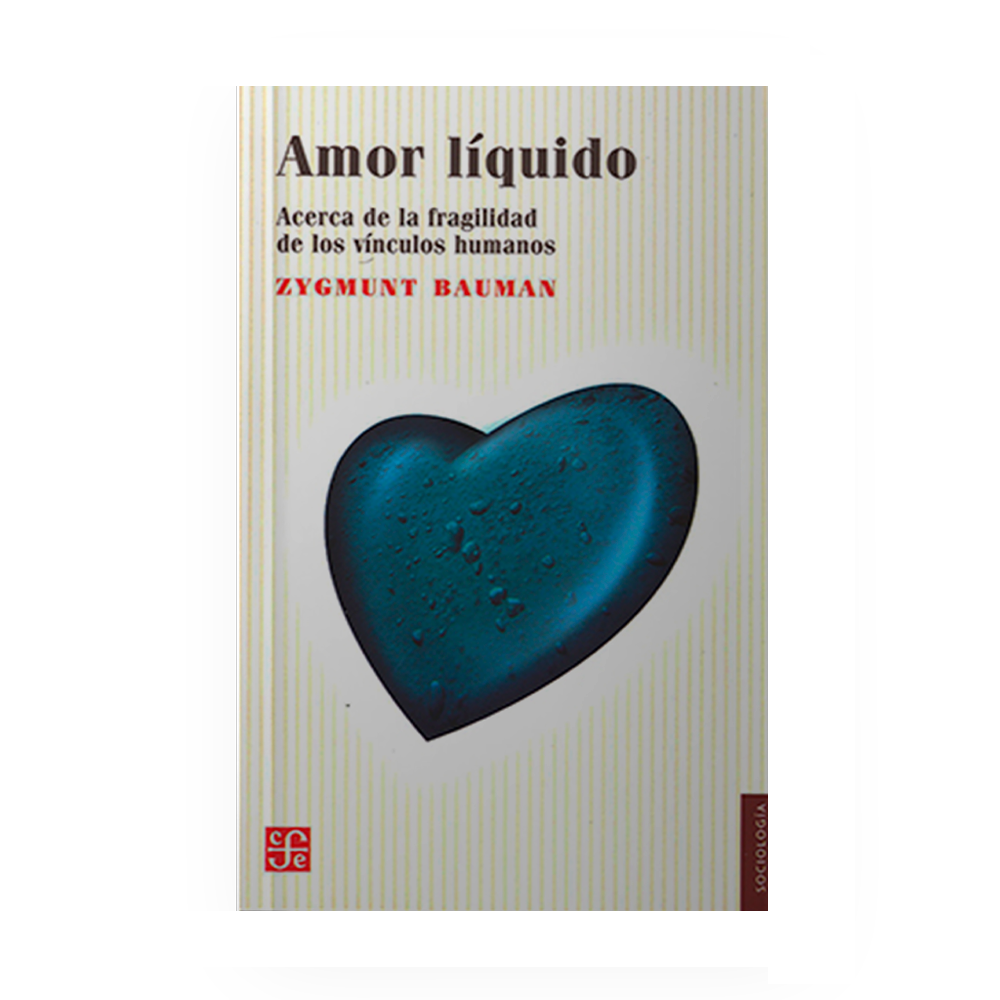 AMOR LIQUIDO ACERCA DE LA FRAGILIDAD DE LOS VINCULOS HUMANOS