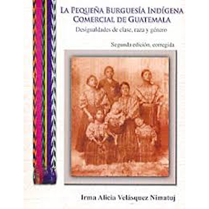 PEQUEÑA BURGUESIA INDIGENA COMERCIAL DE GUATEMALA DESIGUALDADES DE CLASE, RAZA Y GENERO