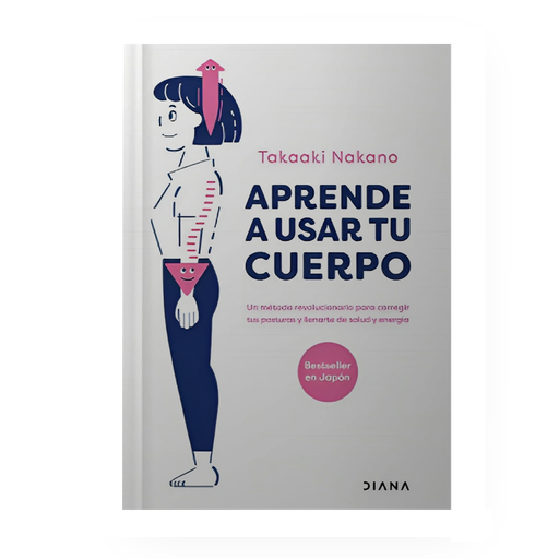 [1301634] APRENDE A USAR TU CUERPO UN METODO REVOLUCIONARIO PARA CORREGIR TU POSTURA Y LLENARTE DE SALUD Y ENERGIA | DIANA