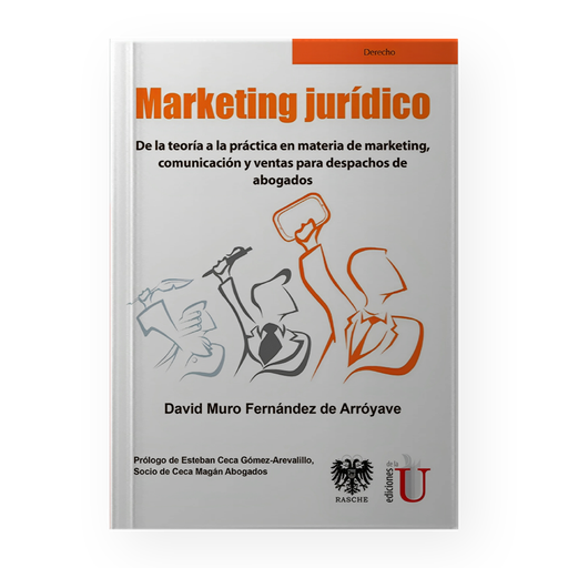 [15363] MARKETING JURIDICO. DE LA TEORIA A LA PRACTICA EN MATERIA DE MARKETING, COMUNICACION Y VENTAS PARA DESPACHOS DE ABOGADOS | EDICIONES DE LA U