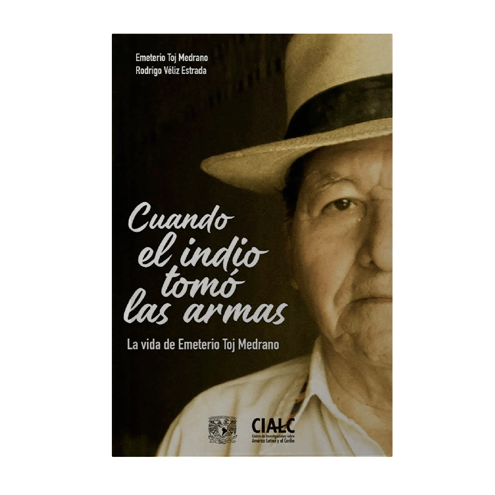 CUANDO EL INDIO TOMO LAS ARMAS LA VIDA DE EMETERIO TOJ MEDRANO | CIALC