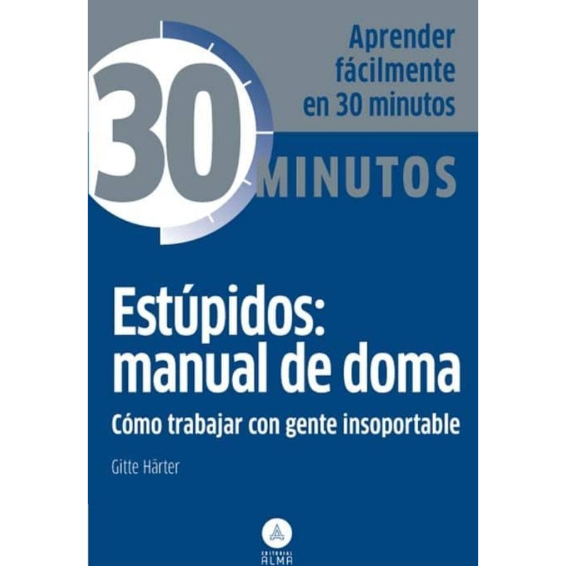 [16528] ESTUPIDOS: MANUAL DE DOMA COMO TRABAJAR CON GENTE INSOPORTABLE | ALMA