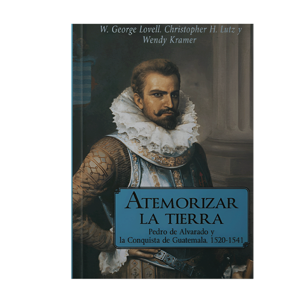 ATEMORIZAR LA TIERRA PEDRO DE ALVARADO Y LA CONQUISTA 1520-1541 | F&G EDITORES