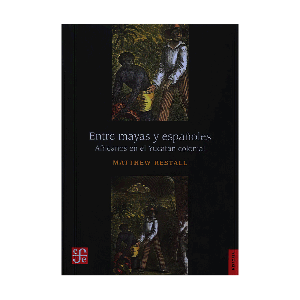 ENTRE MAYAS Y ESPAÑOLES. AFRICANOS EN EL YUCATAN COLONIAL | FONDO DE CULTURA ECONOMICA