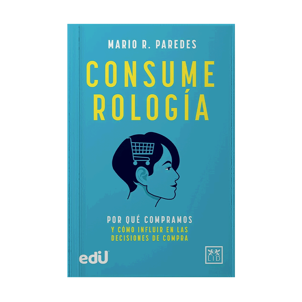 CONSUMEROLOGIA POR QUE COMPRAMOS Y COMO INFLUENCIAR EN LAS DECISIONES DE COMPRA | EDICIONES DE LA U