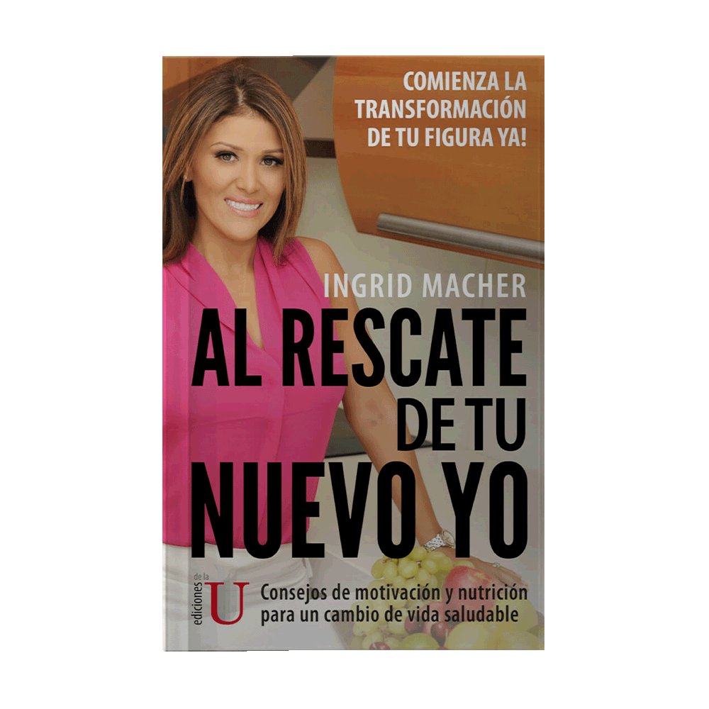 [15329] AL RESCATE DE TU NUEVO YO, CONSEJOS DE MOTIVACION Y NUTRICION PARA UN CAMBIO DE VIDA SALUDABLE | EDICIONES DE LA U